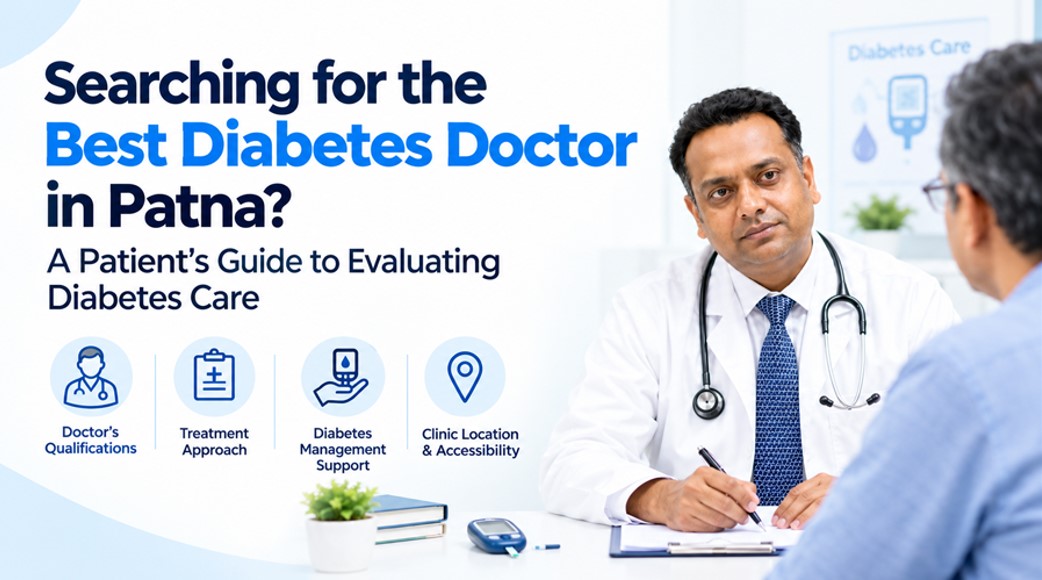 Searching for the Best Diabetes Doctor in Patna A Patient’s Guide to Evaluating Diabetes Care